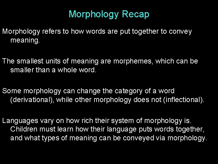 Morphology Recap Morphology refers to how words are put together to convey meaning. The