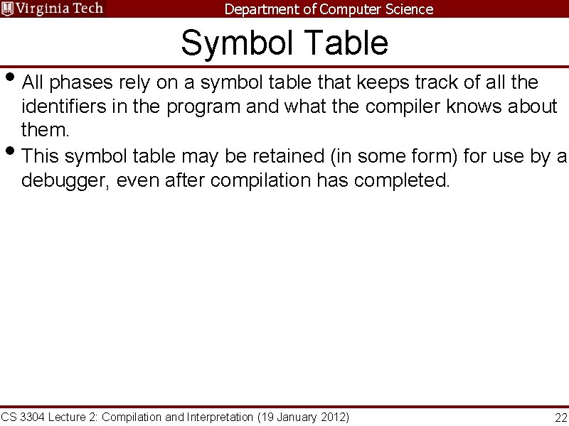 Department of Computer Science Symbol Table • All phases rely on a symbol table
