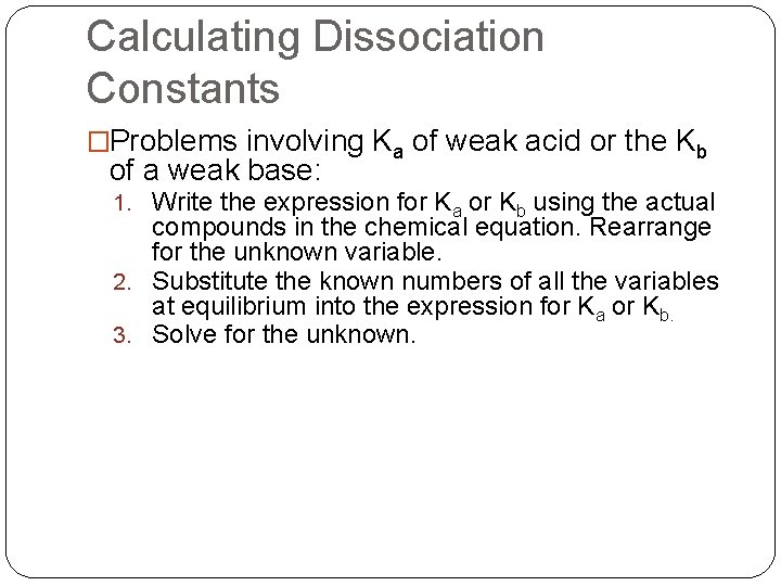 Calculating Dissociation Constants �Problems involving Ka of weak acid or the Kb of a