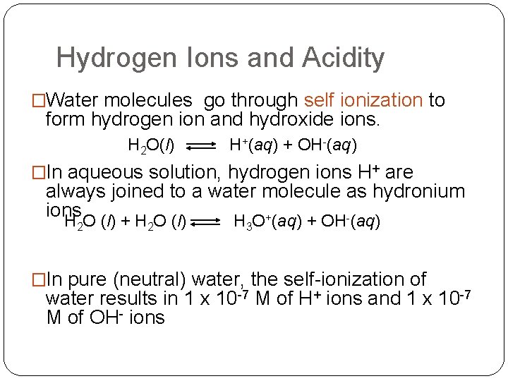 Hydrogen Ions and Acidity �Water molecules go through self ionization to form hydrogen ion