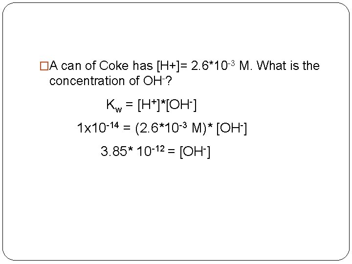 �A can of Coke has [H+]= 2. 6*10 -3 M. What is the concentration