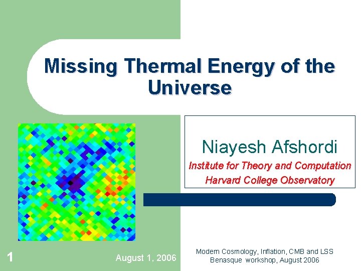 Missing Thermal Energy of the Universe Niayesh Afshordi Institute for Theory and Computation Harvard