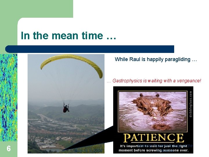 In the mean time … While Raul is happily paragliding … … Gastrophysics is