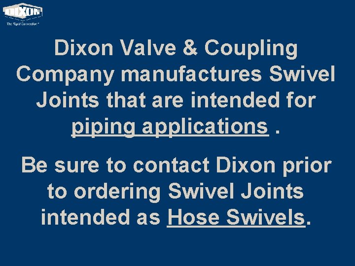 Dixon Valve & Coupling Company manufactures Swivel Joints that are intended for piping applications.