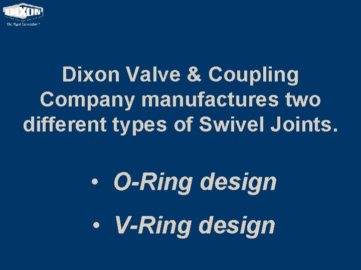 Dixon Valve & Coupling Company manufactures two different types of Swivel Joints. • O-Ring
