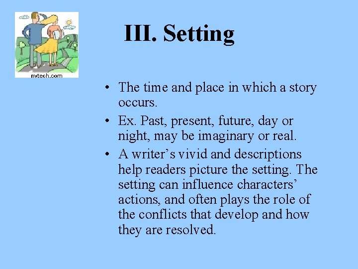 III. Setting • The time and place in which a story occurs. • Ex.