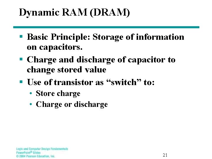 Dynamic RAM (DRAM) § Basic Principle: Storage of information on capacitors. § Charge and