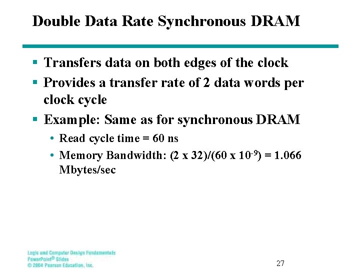 Double Data Rate Synchronous DRAM § Transfers data on both edges of the clock
