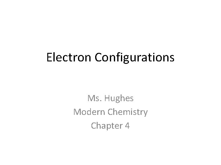 Electron Configurations Ms. Hughes Modern Chemistry Chapter 4 
