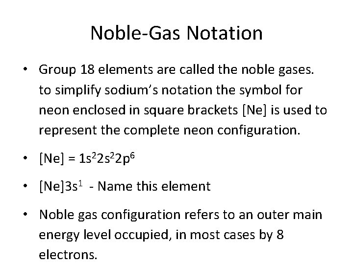 Noble-Gas Notation • Group 18 elements are called the noble gases. to simplify sodium’s