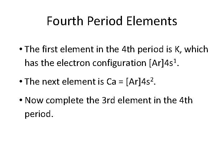 Fourth Period Elements • The first element in the 4 th period is K,