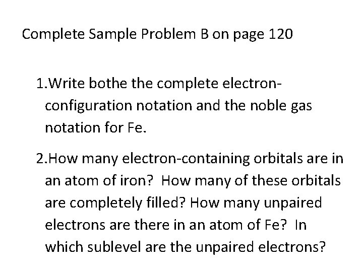 Complete Sample Problem B on page 120 1. Write bothe complete electronconfiguration notation and