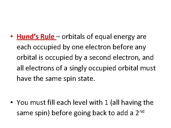  • Hund’s Rule – orbitals of equal energy are each occupied by one