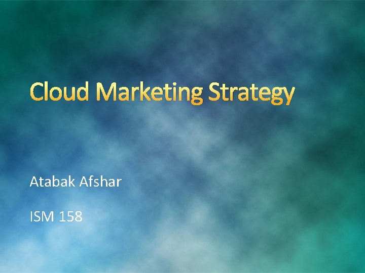 Cloud Marketing Strategy Atabak Afshar ISM 158 