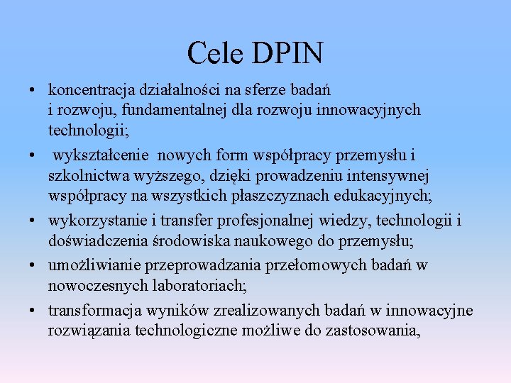 Cele DPIN • koncentracja działalności na sferze badań i rozwoju, fundamentalnej dla rozwoju innowacyjnych