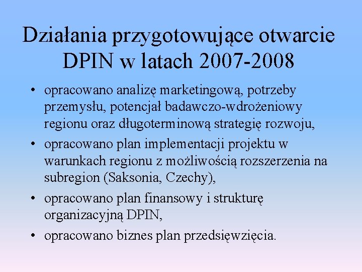 Działania przygotowujące otwarcie DPIN w latach 2007 -2008 • opracowano analizę marketingową, potrzeby przemysłu,