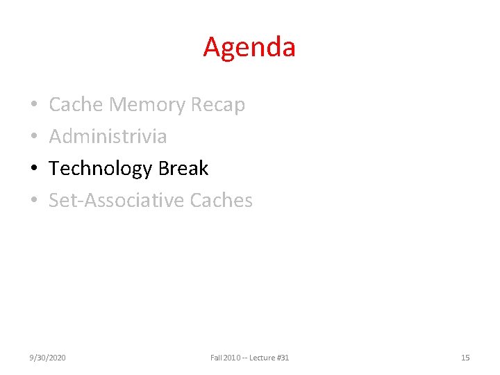 Agenda • • Cache Memory Recap Administrivia Technology Break Set-Associative Caches 9/30/2020 Fall 2010