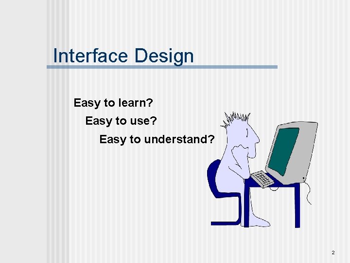 Interface Design Easy to learn? Easy to use? Easy to understand? 2 