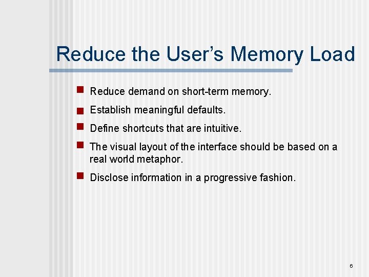 Reduce the User’s Memory Load Reduce demand on short-term memory. Establish meaningful defaults. Define