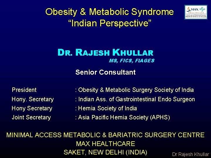 Obesity & Metabolic Syndrome “Indian Perspective” DR. RAJESH KHULLAR MS, FICS, FIAGES Senior Consultant