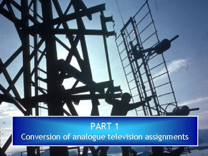 PART 1 Conversion of analogue television assignments 