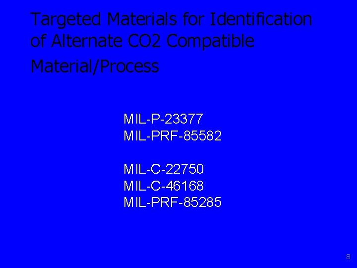 Targeted Materials for Identification of Alternate CO 2 Compatible Material/Process MIL-P-23377 MIL-PRF-85582 MIL-C-22750 MIL-C-46168