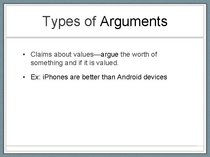 Types of Arguments • Claims about values—argue the worth of something and if it