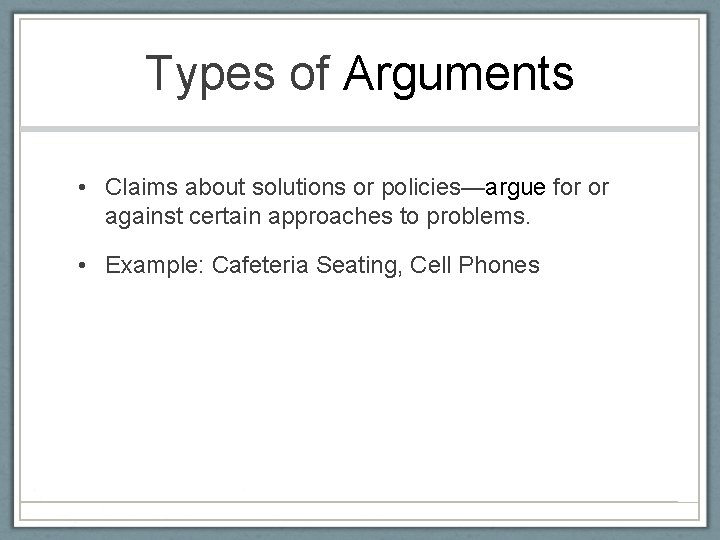 Types of Arguments • Claims about solutions or policies—argue for or against certain approaches