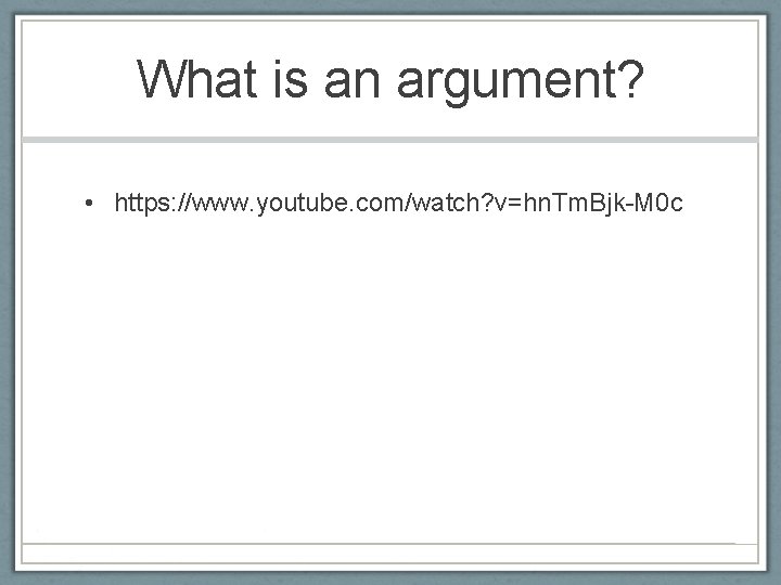 What is an argument? • https: //www. youtube. com/watch? v=hn. Tm. Bjk-M 0 c