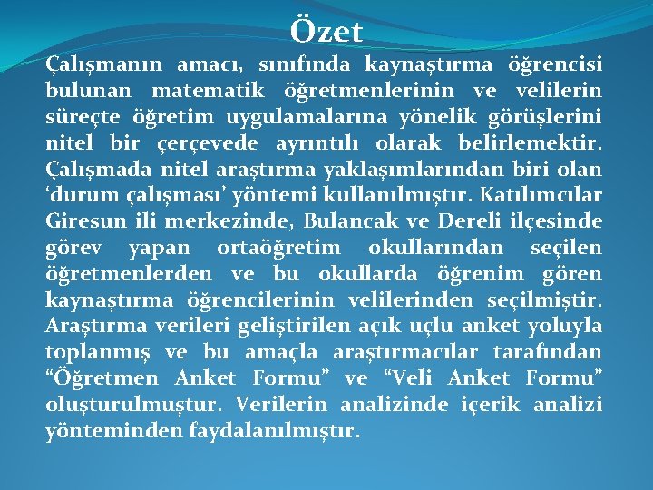 Özet Çalışmanın amacı, sınıfında kaynaştırma öğrencisi bulunan matematik öğretmenlerinin ve velilerin süreçte öğretim uygulamalarına