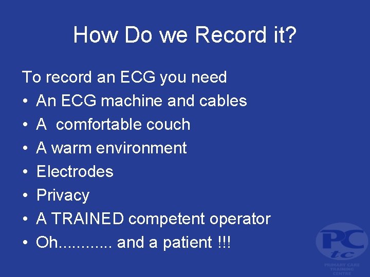 How Do we Record it? To record an ECG you need • An ECG