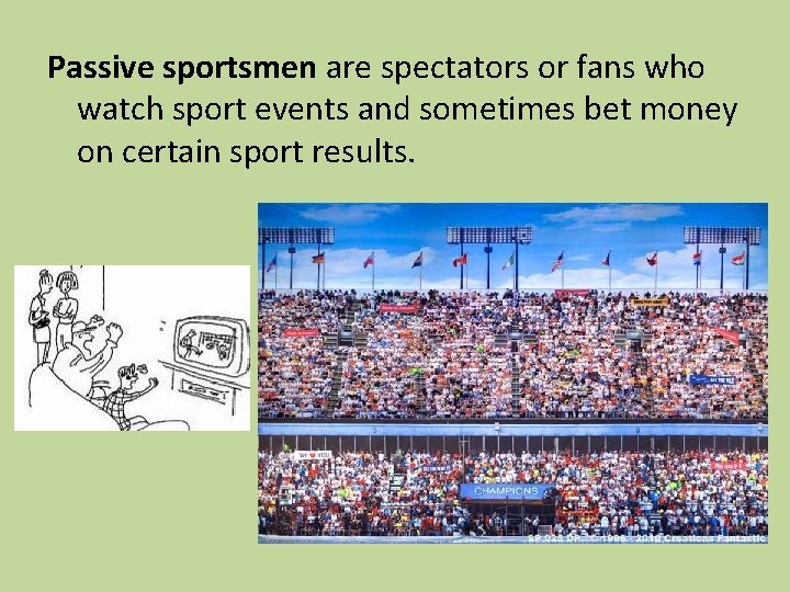 Passive sportsmen are spectators or fans who watch sport events and sometimes bet money