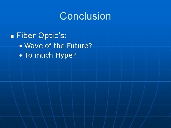 Conclusion n Fiber Optic’s: • Wave of the Future? • To much Hype? 