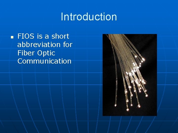 Introduction n FIOS is a short abbreviation for Fiber Optic Communication 