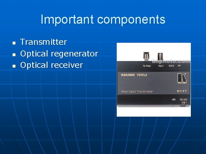 Important components n n n Transmitter Optical regenerator Optical receiver 