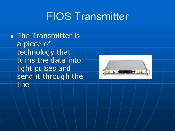 FIOS Transmitter n The Transmitter is a piece of technology that turns the data