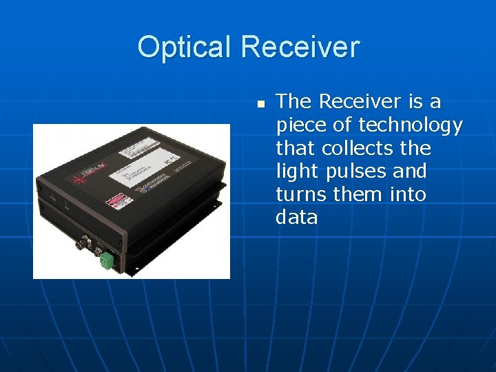 Optical Receiver n The Receiver is a piece of technology that collects the light