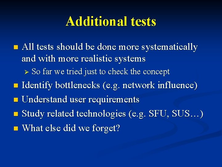 Additional tests n All tests should be done more systematically and with more realistic