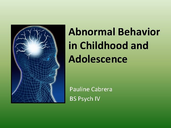 Abnormal Behavior in Childhood and Adolescence Pauline Cabrera BS Psych IV 