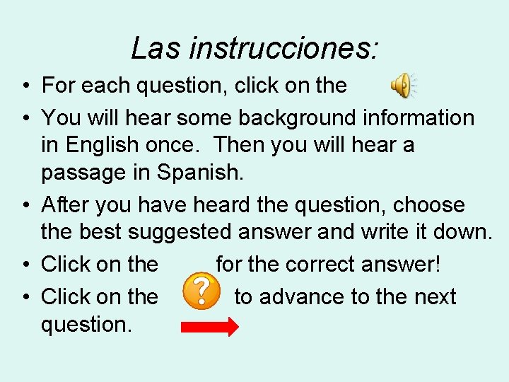 Las instrucciones: • For each question, click on the • You will hear some