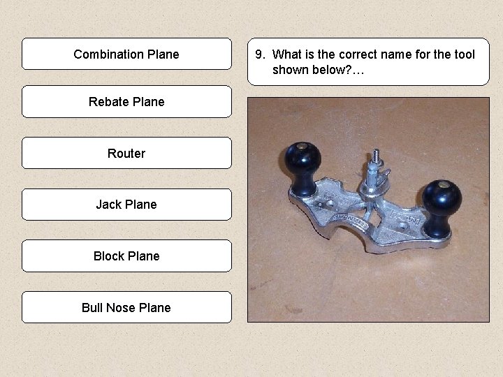 Combination Plane Rebate Plane Router Jack Plane Block Plane Bull Nose Plane 9. What