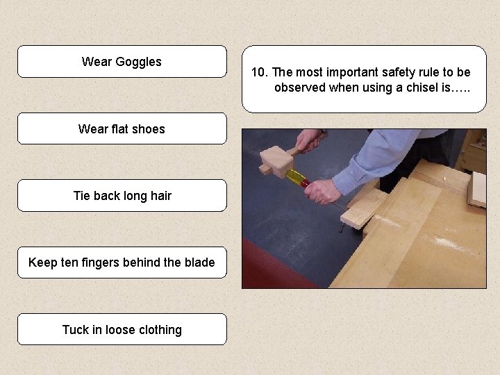 Wear Goggles Wear flat shoes Tie back long hair Keep ten fingers behind the
