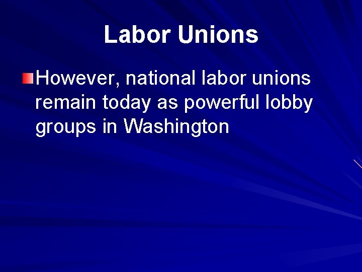 Labor Unions However, national labor unions remain today as powerful lobby groups in Washington