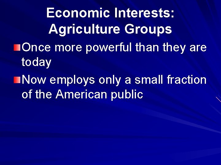 Economic Interests: Agriculture Groups Once more powerful than they are today Now employs only