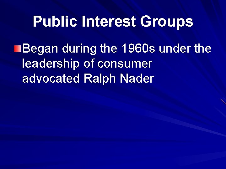 Public Interest Groups Began during the 1960 s under the leadership of consumer advocated