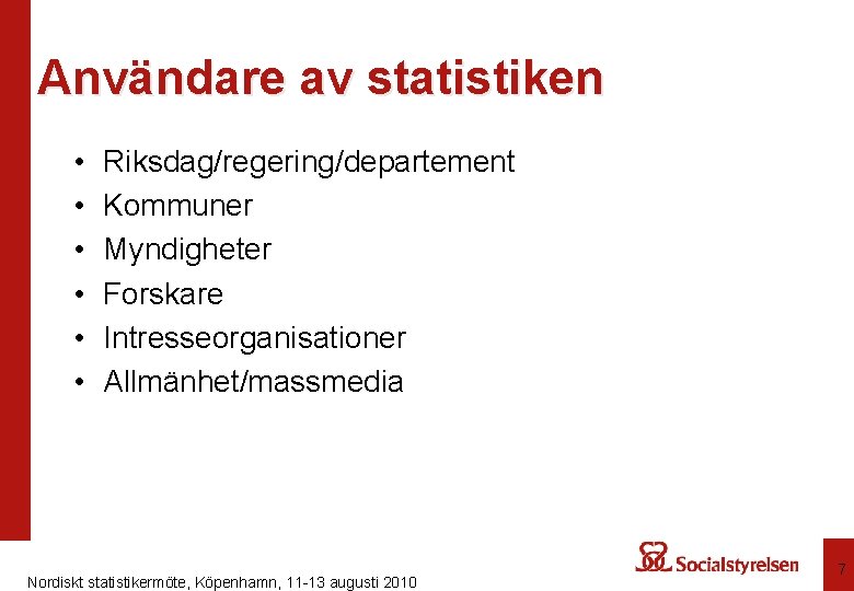 Användare av statistiken • • • Riksdag/regering/departement Kommuner Myndigheter Forskare Intresseorganisationer Allmänhet/massmedia Nordiskt statistikermöte,