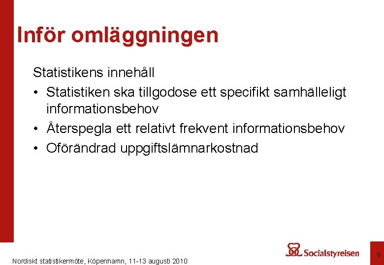 Inför omläggningen Statistikens innehåll • Statistiken ska tillgodose ett specifikt samhälleligt informationsbehov • Återspegla