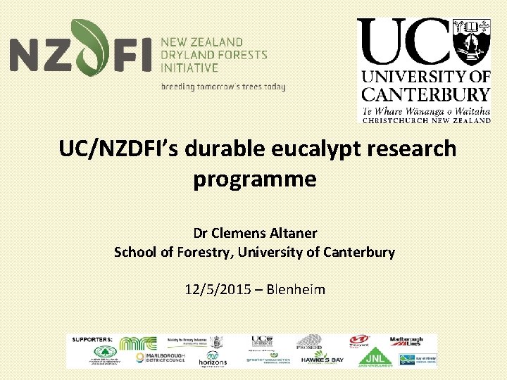UC/NZDFI’s durable eucalypt research programme Dr Clemens Altaner School of Forestry, University of Canterbury