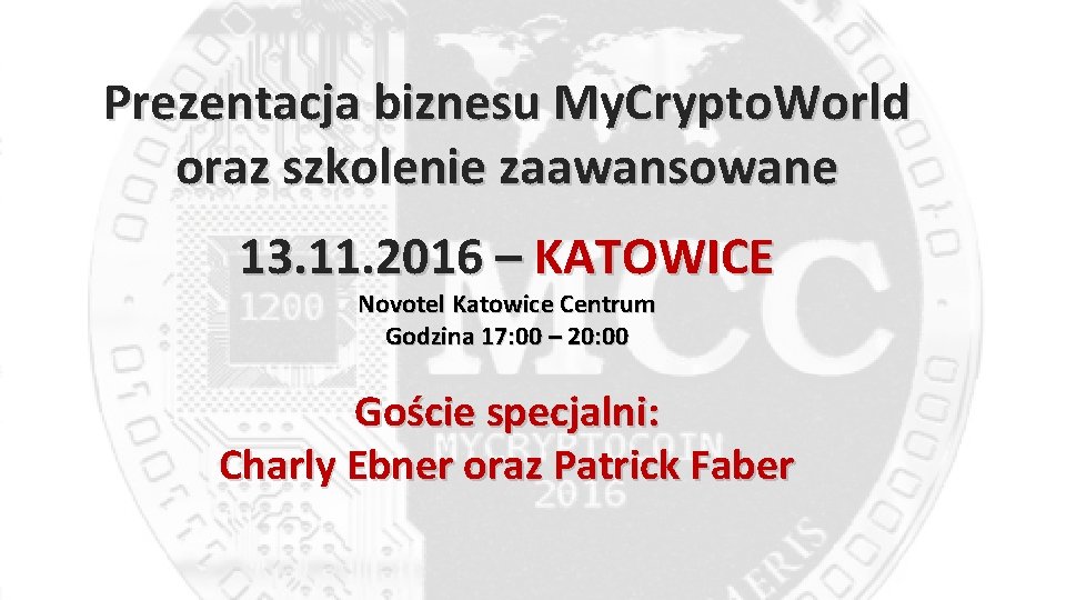 Prezentacja biznesu My. Crypto. World oraz szkolenie zaawansowane 13. 11. 2016 – KATOWICE Novotel