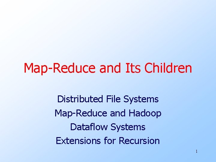 Map-Reduce and Its Children Distributed File Systems Map-Reduce and Hadoop Dataflow Systems Extensions for